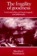 The Fragility of Goodness: Luck and Ethics in Greek Tragedy and Philosophy