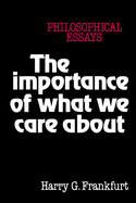 The Importance of What We Care about: Philosophical Essays