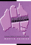 Collaborative Federalism: Economic Reform in Australia in the 1990s