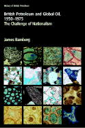 British Petroleum and Global Oil 1950 1975: The Challenge of Nationalism