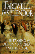 Farewell in Splendor: 9the Passing of Queen Victoria and Her Age