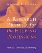Research Primer for the Helping Professions: Methods, Statistics, and Writings