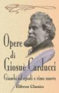 Opere Di Giosu� Carducci. Giambi Ed Epodi E Rime Nuove