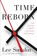 Time Reborn: From the Crisis in Physics to the Future of the Universe