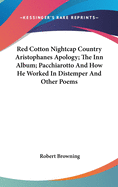 Red Cotton Nightcap Country Aristophanes Apology; The Inn Album; Pacchiarotto and How He Worked in Distemper and Other Poems