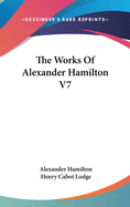 The Works of Alexander Hamilton V7