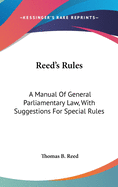 Reed's Rules: A Manual of General Parliamentary Law, with Suggestions for Special Rules