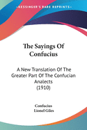 The Sayings of Confucius; A New Translation of the Greater Part of the Confucian Analects