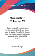 Memorials of Coleorton V1: Being Letters from Coleridge, Wordsworth and His Sister, Southey and Sir Walter Scott to Sir George and Lady Beaumont of Coleorton, Leicestershire, 1803-1834 (1887)