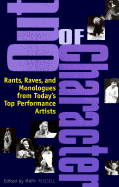 Out of Character: Rants, Raves, and Monologues from Today's Top Performance Artists