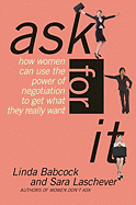Ask for It: How Women Can Use the Power of Negotiation to Get What They Really Want