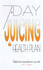7-Day Juicing Health Plan: Replace the Missing Elements in Your Diet