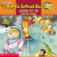 The Magic School Bus Blows Its Top: A Book about Volcanoes: Blows Its Top, The: A Book about Volcanoes