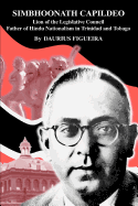 Simbhoonath Capildeo: Lion of the Legislative Council Father of Hindu Nationalism in Trinidad and Tobago