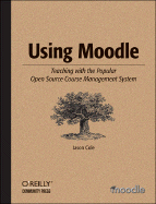 Using Moodle: Teaching with the Popular Open Source Course Management System