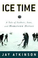 Ice Time: A Tale of Fathers, Sons, and Hometown Heroes