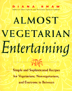 Almost Vegetarian Entertaining: Simple and Sophisticated Recipes for Vegetarians, Nonvegetarians, and Everyone I N Between