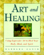 Art and Healing: Using Expressive Art to Heal Your Body, Mind, and Spirit