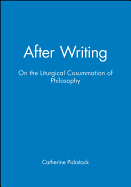 After Writing: On the Liturgical Consummation of Philosophy - Catherine Pickstock
