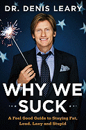 Why We Suck: A Feel Good Guide to Staying Fat, Loud, Lazy and Stupid