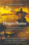 Dragon Hunter: Roy Chapman Andrews and the Central Asiatic Expeditions