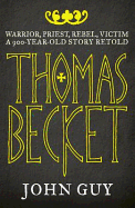 Thomas Becket: Warrior, Priest, Rebel, Victim: A 900-Year-Old Story Retold