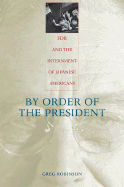 By Order of the President: FDR and the Internment of Japanese Americans