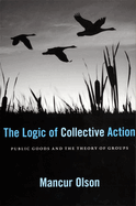 The Logic of Collective Action: Public Goods and the Theory of Groups, Second Printing with New Preface and Appendix
