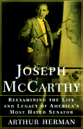 Joseph McCarthy: Reexamining the Life and Legacy of America's Most Hated Senator