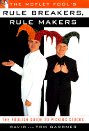 The Motley Fool's Rule Breakers, Rule Makers: The Foolish Guide to Picking Stocks