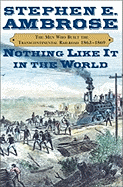 Nothing Like It in the World: The Men Who Built the Transcontinental Railroad 1865-1869