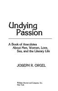 Undying Passion: A Book of Anecdotes about Men, Women, Love, Sex, and the Literary Life