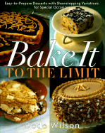 Bake It to the Limit: Easy-To-Prepare Desserts with Show-Stopping Variations for Special Occasions