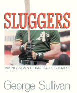 Sluggers: Twenty-Seven Of Baseball's Greatest George Sullivan