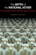 The Myth of the Rational Voter: Why Democracies Choose Bad Policies
