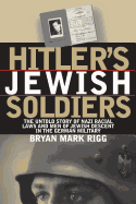 Hitler's Jewish Soldiers: The Untold Story of Nazi Racial Laws and Men of Jewish Descent in the German Military