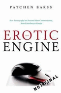 The Erotic Engine: How Pornography Has Powered Mass Communication, from Gutenberg to Google