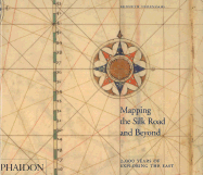 Mapping the Silk Road and Beyond: 2,000 Years of Exploring the East