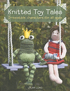 Knitted Toy Tales: Irresistible Characters for All Ages