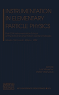 Instrumentation in Elementary Particle Physics: First Icfa Instrumentation School at the Icfa Instrumentation Center in Morelia, Morelia, Michoacan, Mexico, 18-29 November 2002