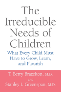 The Irreducible Needs of Children: What Every Child Must Have to Grow, Learn, and Flourish