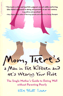 Mom, There's a Man in the Kitchen and He's Wearing Your Robe: The Single Mother's Guide to Dating Well Without Parenting Poorly