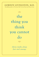 The Thing You Think You Cannot Do: Thirty Truths about Fear and Courage
