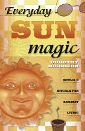 Everyday Sun Magic: Spells & Rituals for Radiant Living