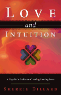 Love and Intuition: A Psychic's Guide to Creating Lasting Love