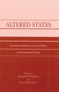 Altered States: International Relations, Domestic Politics, and Institutional Change
