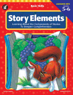 Story Elements, Grades 5 - 6: Learning about the Components of Stories to Deepen Comprehension