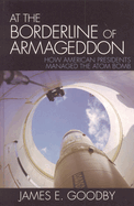 At the Borderline of Armageddon: How American Presidents Managed the Atom Bomb