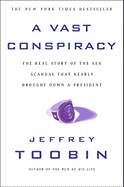 A Vast Conspiracy: The Real Story of the Sex Scandal That Nearly Brought Down a President