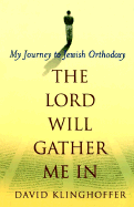 The Lord Will Gather Me in: My Journey to Jewish Orthodoxy